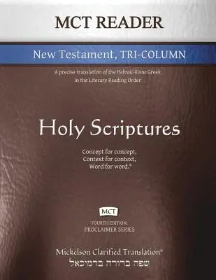 MCT Reader New Testament Tri-Column, Mickelson Clarified: Precízny preklad hebrejsko-korejskej gréčtiny v literárnom poradí čítania - MCT Reader New Testament Tri-Column, Mickelson Clarified: A Precise Translation of the Hebraic-Koine Greek in the Literary Reading Order