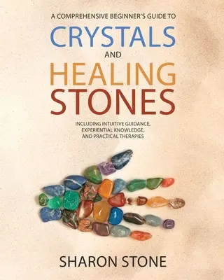 Kryštály a liečivé kamene: : Komplexný sprievodca pre začiatočníkov vrátane zážitkových poznatkov, intuitívneho poradenstva a praktických terapií - Crystals and Healing Stones: : A Comprehensive Beginner's Guide Including Experiential Knowledge, Intuitive Guidance and Practical Therapies