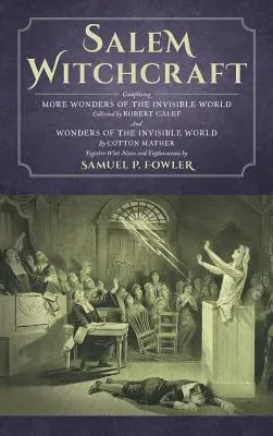 Salemské čarodejníctvo: Skladá sa z ďalších zázrakov neviditeľného sveta. Collected by Robert Calef; And Wonders of the Invisible World, by Cott - Salem Witchcraft: Comprising More Wonders of the Invisible World. Collected by Robert Calef; And Wonders of the Invisible World, By Cott
