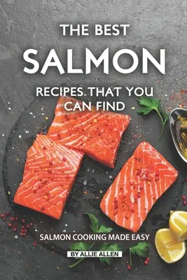 Najlepšie recepty z lososa, ktoré nájdete: Jednoduché varenie z lososa - The Best Salmon Recipes That You Can Find: Salmon Cooking Made Easy