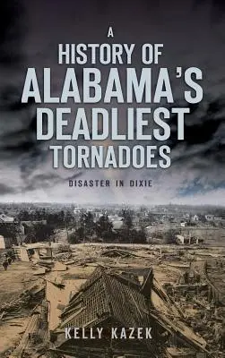 História najsmrteľnejších tornád v Alabame: Katastrofa v Dixie - A History of Alabama's Deadliest Tornadoes: Disaster in Dixie