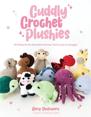 Plyšoví háčkovaní plyšáci: 30 vzorov na rozkošné zvieratká, ktoré si radi pritúlite - Cuddly Crochet Plushies: 30 Patterns for Adorable Animals You'll Love to Snuggle