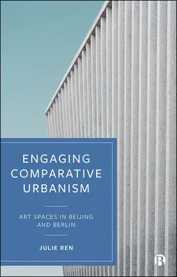 Zapojenie komparatívneho urbanizmu: Umelecké priestory v Pekingu a Berlíne - Engaging Comparative Urbanism: Art Spaces in Beijing and Berlin