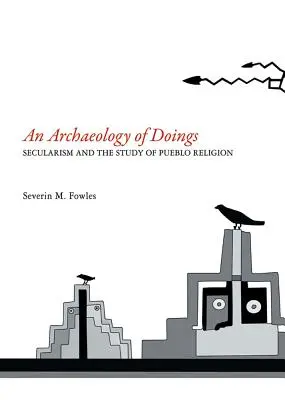 Archeológia činov: Sekularizmus a štúdium náboženstva Puebla. Severin M. Fowles - Archaeology of Doings: Secularism and the Study of Pueblo Religion. Severin M. Fowles