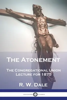 Pokánie: Prednáška Kongregačnej únie za rok 1875 - The Atonement: The Congregational Union Lecture for 1875