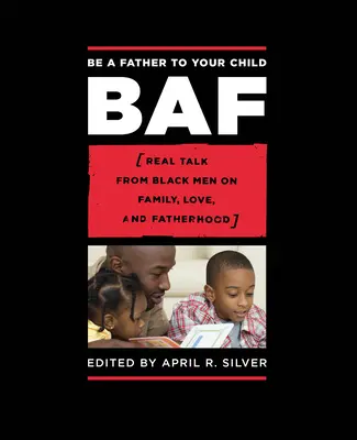 Buď otcom svojho dieťaťa: Naozajstné rozhovory čiernych mužov o rodine, láske a otcovstve - Be a Father to Your Child: Real Talk from Black Men on Family, Love, and Fatherhood