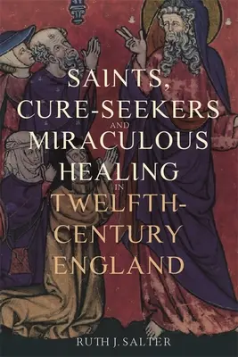 Svätci, hľadači liekov a zázračné uzdravenia v Anglicku dvanásteho storočia - Saints, Cure-Seekers and Miraculous Healing in Twelfth-Century England