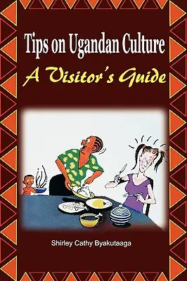 Tipy na ugandskú kultúru. sprievodca pre návštevníkov - Tips on Ugandan Culture. a Visitor's Guide
