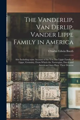Rodina Vanderlip, Van Derlip, Vander Lippe v Amerike: Vrátane niektorých údajov o rodine Von Der Lippe z Lippe v Nemecku, z ktorej pochádza N - The Vanderlip, Van Derlip, Vander Lippe Family in America: Also Including Some Account of the Von Der Lippe Family of Lippe, Germany, From Which the N