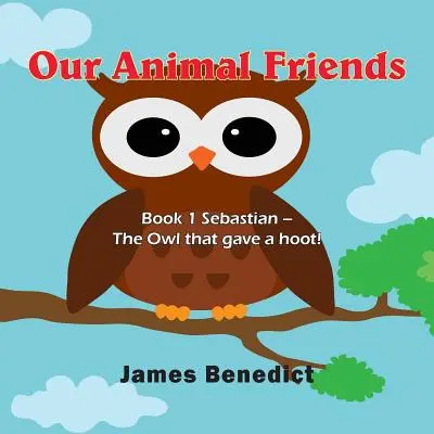Naši zvierací priatelia: Kniha 1 Sebastian - Sova, ktorá húka! - Our Animal Friends: Book 1 Sebastian - The Owl that gave a hoot!