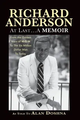Richard Anderson: Konečne... Spomienky od zlatých rokov M-G-M a Six Million Dollar Man po súčasnosť - Richard Anderson: At Last... A Memoir, from the Golden Years of M-G-M and the Six Million Dollar Man to Now