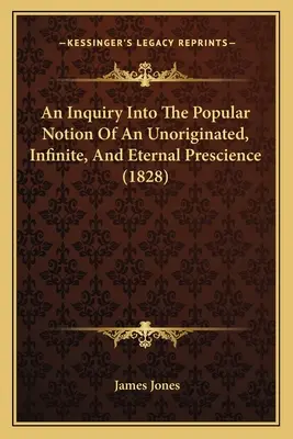 Skúmanie populárnej predstavy o nepôvodnej, nekonečnej a večnej predvídavosti (1828) - An Inquiry Into The Popular Notion Of An Unoriginated, Infinite, And Eternal Prescience (1828)