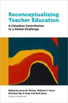 Rekonceptualizácia vzdelávania učiteľov: Kanadský príspevok ku globálnej výzve - Reconceptualizing Teacher Education: A Canadian Contribution to a Global Challenge