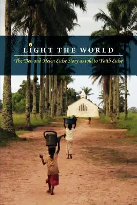 Osvetlenie sveta: Príbeh Bena a Helen Eidseovcov, ako ho vyrozprávala Faith Eidseová - Light the World: The Ben and Helen Eidse Story as told to Faith Eidse