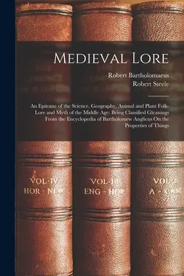 Stredoveké povesti: Epitome of the Science, Geography, Animal and Plant Folk-Lore and Myth of the Middle Age: Being Classified Gleaning - Medieval Lore: An Epitome of the Science, Geography, Animal and Plant Folk-Lore and Myth of the Middle Age: Being Classified Gleaning