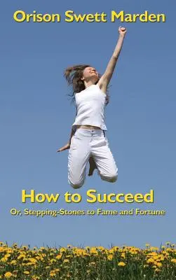 Ako uspieť: Alebo: Kroky k sláve a bohatstvu - How to Succeed: Or, Stepping-Stones to Fame and Fortune