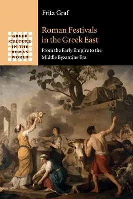Rímske slávnosti na gréckom východe: Od raného cisárstva po strednú byzantskú éru - Roman Festivals in the Greek East: From the Early Empire to the Middle Byzantine Era