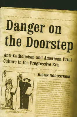 Nebezpečenstvo na prahu: Antikatolicizmus a americká tlačová kultúra v pokrokovej ére - Danger on the Doorstep: Anti-Catholicism and American Print Culture in the Progressive Era