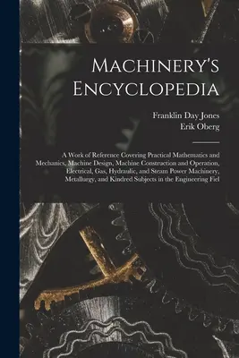 Strojárska encyklopédia: A Work of Reference Covering Practical Mathematics and Mechanics, Machine Design, Machine Construction and Operation, - Machinery's Encyclopedia: A Work of Reference Covering Practical Mathematics and Mechanics, Machine Design, Machine Construction and Operation,