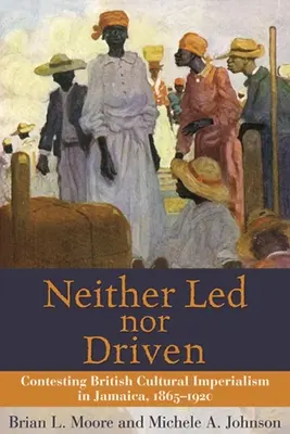 Ani vedený, ani riadený: Spor o britský kultúrny imperializmus na Jamajke, 1865-1920 - Neither Led Nor Driven: Contesting British Cultural Imperialism in Jamaica, 1865-1920