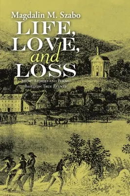 Život, láska a strata: krátke príbehy a básne podľa skutočných udalostí - Life, Love, and Loss: Short Stories and Poems Based on True Events