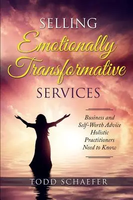 Predaj emocionálne transformačných služieb: Vydanie knihy: Poradenstvo v oblasti podnikania a sebaúcty: Holistickí lekári potrebujú vedieť - Selling Emotionally Transformative Services: Business and Self-Worth Advice Holistic Practitioners Need to Know