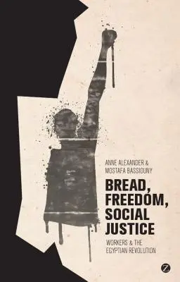 Chlieb, sloboda, sociálna spravodlivosť: Robotníci a egyptská revolúcia - Bread, Freedom, Social Justice: Workers and the Egyptian Revolution