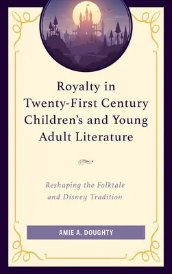 Royalty in Twenty-First Century Children's and Young Adult Literature (Kráľovské postavy v literatúre pre deti a mládež dvadsiateho prvého storočia): Pretváranie ľudovej rozprávky a disneyovskej tradície - Royalty in Twenty-First Century Children's and Young Adult Literature: Reshaping the Folktale and Disney Tradition