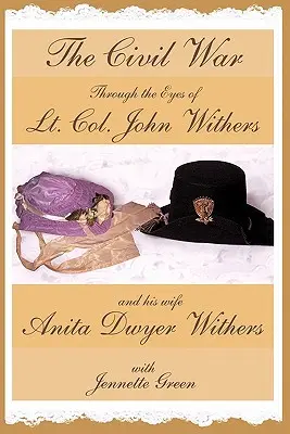Občianska vojna očami podplukovníka Johna Withersa a jeho manželky Anity Dwyer Withersovej: (Denníky dôstojníka konfederačnej armády z americkej občianskej vojny a - The Civil War through the Eyes of Lt Col John Withers and His Wife, Anita Dwyer Withers: (American Civil War Diaries of a Confederate Army Officer and