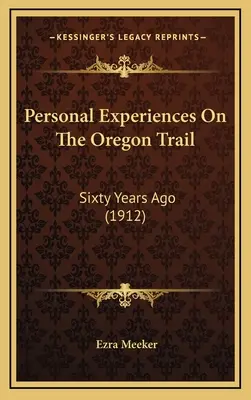 Osobné zážitky na Oregonskej ceste: Pred šesťdesiatimi rokmi (1912) - Personal Experiences On The Oregon Trail: Sixty Years Ago (1912)