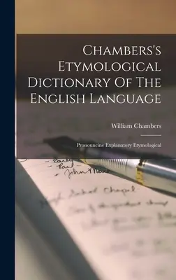 Chambersov etymologický slovník anglického jazyka: Pronouncine Explanatory Etymological - Chambers's Etymological Dictionary Of The English Language: Pronouncine Explanatory Etymological