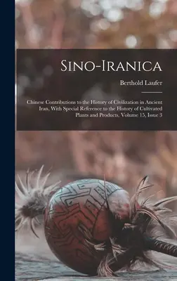 Sino-Iranica: Čínske príspevky k dejinám civilizácie v starovekom Iráne so zvláštnym zreteľom na dejiny kultivácie - Sino-Iranica: Chinese Contributions to the History of Civilization in Ancient Iran, With Special Reference to the History of Cultiva