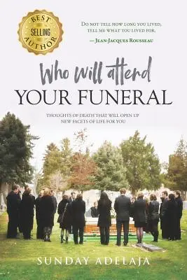 Kto sa zúčastní vášho pohrebu: Myšlienky o smrti, ktoré vám otvoria nové aspekty života - Who Will Attend Your Funeral: Thoughts of Death That Will Open Up New Facets of Life for You