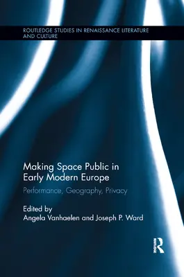 Zverejňovanie priestoru v ranom novoveku v Európe: Výkon, geografia, súkromie - Making Space Public in Early Modern Europe: Performance, Geography, Privacy