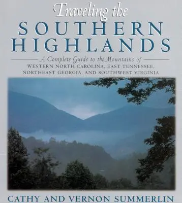 Cestovanie po Južnej vysočine: Kompletný sprievodca po horách západnej Severnej Karolíny, východného Tennessee, severovýchodnej Georgie a juhozápadnej Panny - Traveling the Southern Highlands: A Complete Guide to the Mountains of Western North Carolina, East Tennessee, Northeast Georgia, and Southwest Virgin