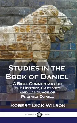 Štúdie o knihe Daniel: Biblický komentár k dejinám, zajatiu a jazyku proroka Daniela - Studies in the Book of Daniel: A Bible Commentary on the History, Captivity and Language of Prophet Daniel