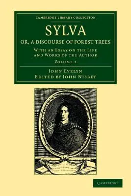 Sylva, alebo rozprávanie o lesných stromoch: S esejou o živote a diele autora - Sylva, Or, a Discourse of Forest Trees: With an Essay on the Life and Works of the Author