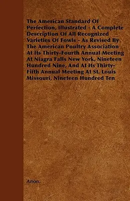 Americký štandard dokonalosti, ilustrovaný - Úplný opis všetkých uznaných odrôd hydiny - revidovaný Americkou hydinárskou spoločnosťou - The American Standard of Perfection, Illustrated - A Complete Description of All Recognized Varieties of Fowls - As Revised by the American Poultry as