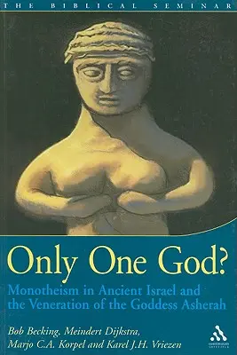 Len jeden Boh? a uctievanie bohyne Ašery - Only One God?: Monotheism in Ancient Israel and the Veneration of the Goddess Asherah