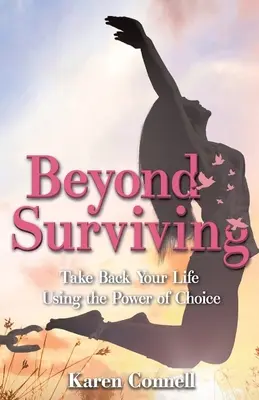 Za hranicami prežitia: Prežiť: Vezmite si späť svoj život a využite silu voľby - Beyond Surviving: Take Back Your Life Using the Power of Choice