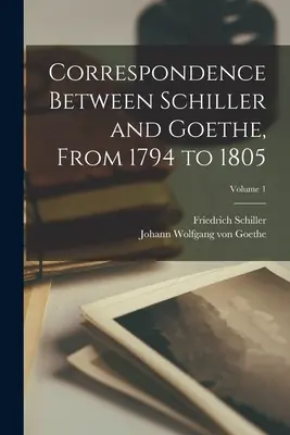 Korešpondencia medzi Schillerom a Goethem od roku 1794 do roku 1805; 1. diel - Correspondence Between Schiller and Goethe, From 1794 to 1805; Volume 1