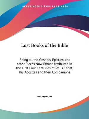 Stratené knihy Biblie: H: Všetky evanjeliá, epištoly a iné diela, ktoré sa zachovali v prvých štyroch storočiach života Ježiša Krista - Lost Books of the Bible: Being all the Gospels, Epistles, and other Pieces Now Extant Attributed in the First Four Centuries of Jesus Christ, H