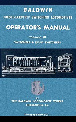 Baldwin Diesel-Electric Switching Locomotives Operator's Manual (Príručka pre obsluhu dieselových elektrických lokomotív Baldwin): 750-1000 HP Switches & Road Switchers - Baldwin Diesel-Electric Switching Locomotives Operator's Manual: 750-1000 HP Switches & Road Switchers