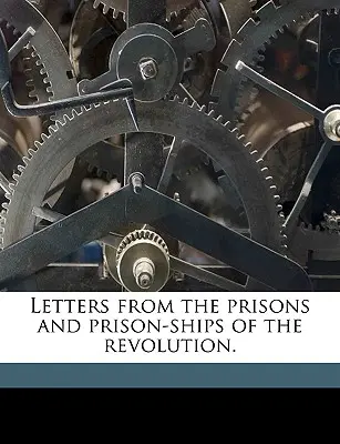 Listy z väzníc a väzenských lodí revolúcie. - Letters from the Prisons and Prison-Ships of the Revolution.