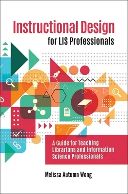 Instructional Design for LIS Professionals: Príručka pre knihovníkov a odborníkov v oblasti informačnej vedy - Instructional Design for LIS Professionals: A Guide for Teaching Librarians and Information Science Professionals
