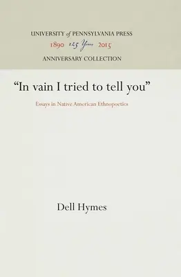 Nadarmo som sa ti to snažil povedať: Eseje o etnopoetike pôvodných obyvateľov Ameriky - In Vain I Tried to Tell You: Essays in Native American Ethnopoetics