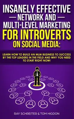 Šialene efektívny sieťový a multilevelový marketing pre introvertov na sociálnych sieťach: Naučte sa, ako vybudovať MLM podnikanie k úspechu podľa najlepších lídrov - Insanely Effective Network And Multi-Level Marketing For Introverts On Social Media: Learn How to Build an MLM Business to Success by the Top Leaders
