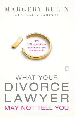 Čo vám váš rozvodový právnik nesmie povedať: 125 otázok, ktoré by si mala položiť každá žena - What Your Divorce Lawyer May Not Tell You: The 125 Questions Every Woman Should Ask