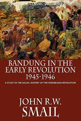 Bandung na začiatku revolúcie, 1945 - 1946: Štúdia o sociálnych dejinách indonézskej revolúcie - Bandung in the Early Revolution, 1945-1946: A Study in the Social History of the Indonesian Revolution