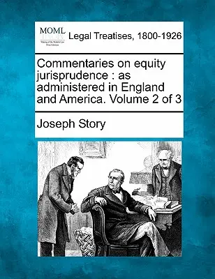 Komentáre k equity jurisprudencii: ako sa spravuje v Anglicku a Amerike. Zväzok 2 z 3 - Commentaries on equity jurisprudence: as administered in England and America. Volume 2 of 3